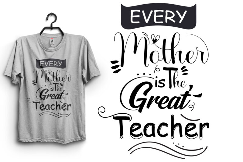 Every Mother Is The Great Teacher Typography T Shirt Design