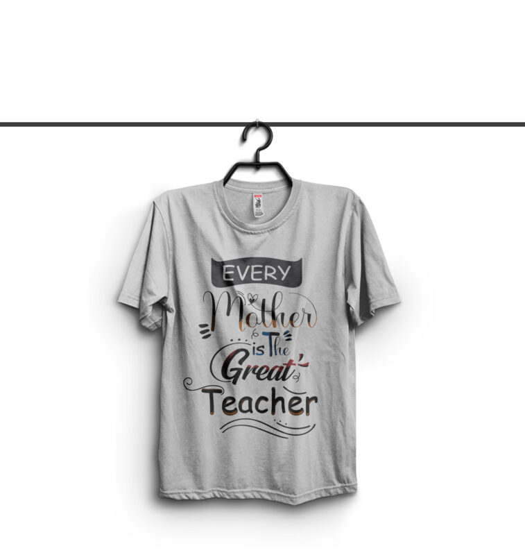 Every Mother Is The Great Teacher Typography T Shirt Design