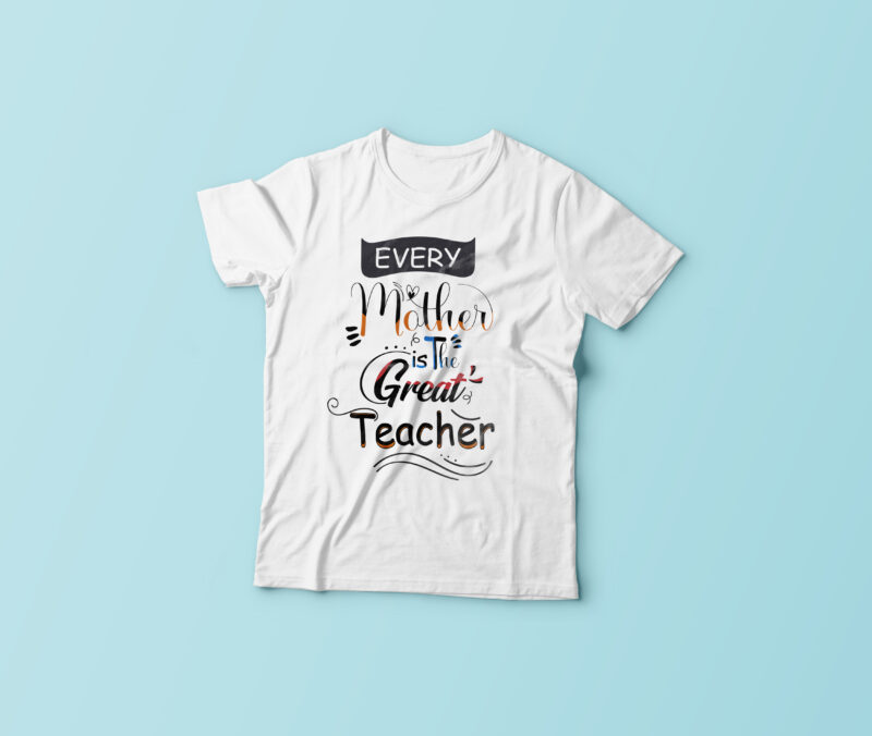 Every Mother Is The Great Teacher Typography T Shirt Design