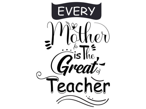 Every mother is the great teacher typography t shirt design