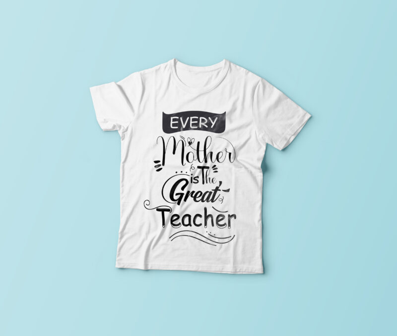 Every Mother Is The Great Teacher Typography T Shirt Design