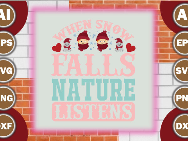 When snow falls, nature listens t shirt design for sale