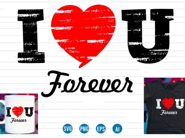 I love you forever valentines t shirt design,love heart valentine svg t shirt design, valentines day t shirt design, valentines t shirt design, valentine quotes, valentine t shirt design, valentines