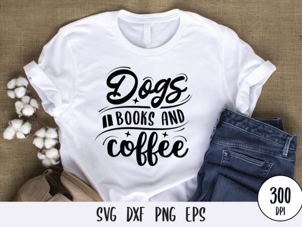 Dogs books and coffee tshirt design, custom dog typography lettering svg png eps dxf for print