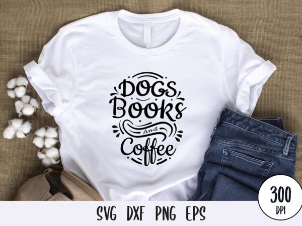 Dogs books and coffee tshirt design, custom dog typography lettering svg png eps dxf for print