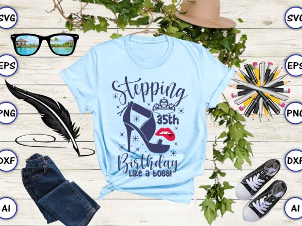 Stepping 35th birthday like a boss! png & svg vector for print-ready t-shirts design