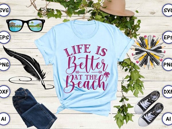 Life is better at the beach png & svg vector for print-ready t-shirts design