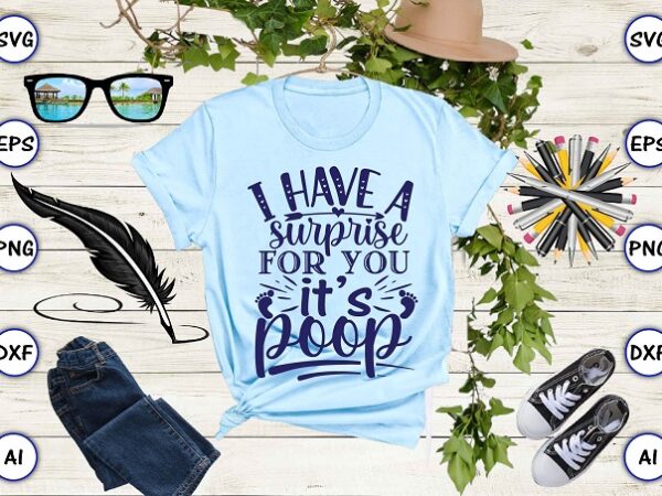 I have a surprise for you it’s poop png & svg vector for print-ready t-shirts design