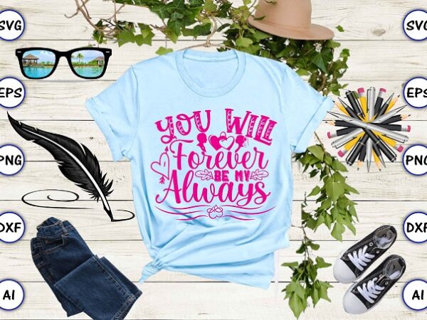 You will forever be my always png & svg vector for print-ready t-shirts design