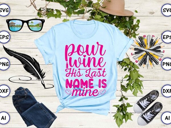 Pour wine his last name is mine png & svg vector for print-ready t-shirts design