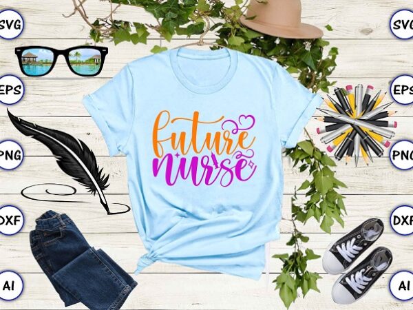 Future nurse png & svg vector for print-ready t-shirts design