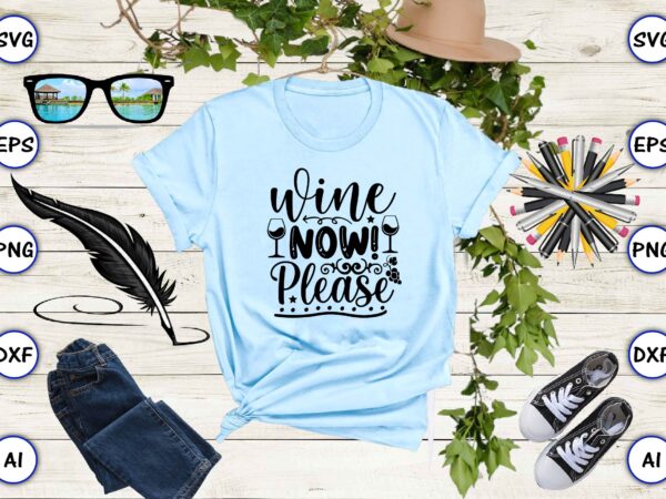 Wine now! please png & svg vector for print-ready t-shirts design