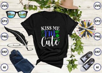 Kiss me I’m cute png & SVG vector for print-ready t-shirts design, St. Patrick’s day SVG Design SVG eps, png files for cutting machines, and print t-shirt St. Patrick’s day
