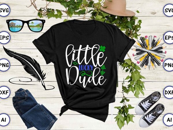 Little lucky dude png & svg vector for print-ready t-shirts design, st. patrick’s day svg design svg eps, png files for cutting machines, and print t-shirt st. patrick’s day svg