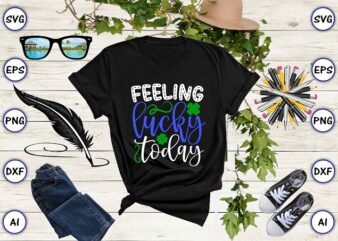 Feeling lucky today png & SVG vector for print-ready t-shirts design, St. Patrick’s day SVG Design SVG eps, png files for cutting machines, and print t-shirt St. Patrick’s day SVG