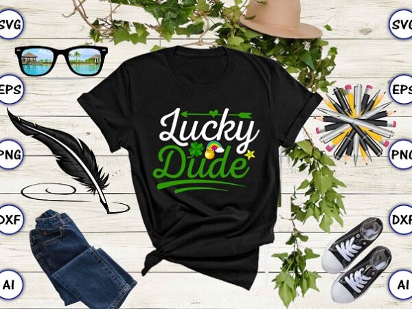 Lucky dude png & svg vector for print-ready t-shirts design, st. patrick’s day svg design svg eps, png files for cutting machines, and print t-shirt st. patrick’s day svg design