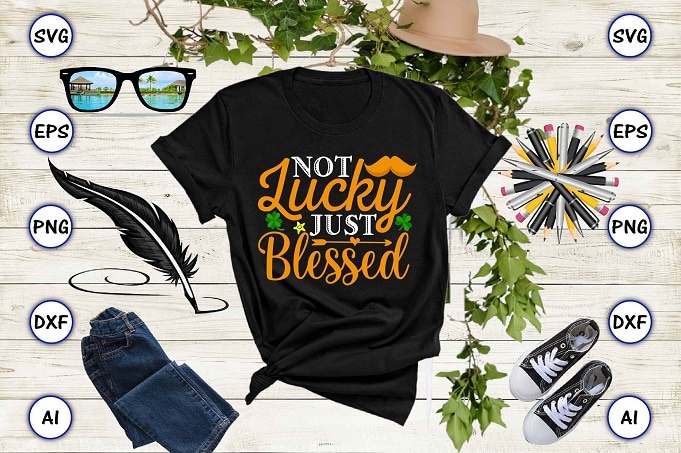 Not lucky just blessed png & SVG vector for print-ready t-shirts design, St. Patrick's day SVG Design SVG eps, png files for cutting machines, and print t-shirt St. Patrick's day