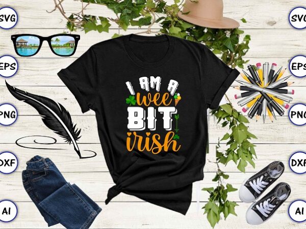 I am a wee bit irish png & svg vector for print-ready t-shirts design, st. patrick’s day svg design svg eps, png files for cutting machines, and print t-shirt st.