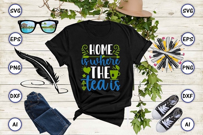 Home is where the tea is PNG & SVG vector for print-ready t-shirts design, Tea Funny SVG Bundle Design, SVG eps, png files for cutting machines, and print t-shirt Tea