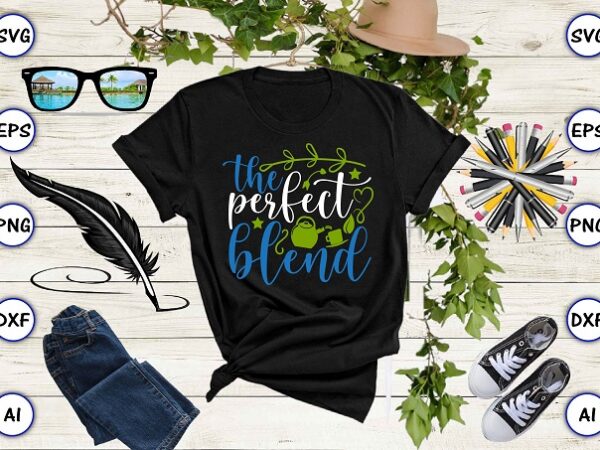 The perfect blend png & svg vector for print-ready t-shirts design, tea funny svg bundle design, svg eps, png files for cutting machines, and print t-shirt tea funny svg bundle