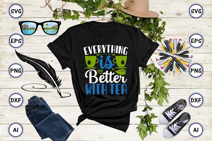 Everything is better with tea PNG & SVG vector for print-ready t-shirts design, Tea Funny SVG Bundle Design, SVG eps, png files for cutting machines, and print t-shirt Tea Funny