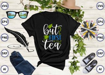 But first tea PNG & SVG vector for print-ready t-shirts design, Tea Funny SVG Bundle Design, SVG eps, png files for cutting machines, and print t-shirt Tea Funny SVG Bundle