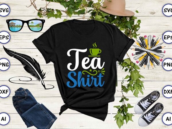 Tea shirt png & svg vector for print-ready t-shirts design, tea funny svg bundle design, svg eps, png files for cutting machines, and print t-shirt tea funny svg bundle design