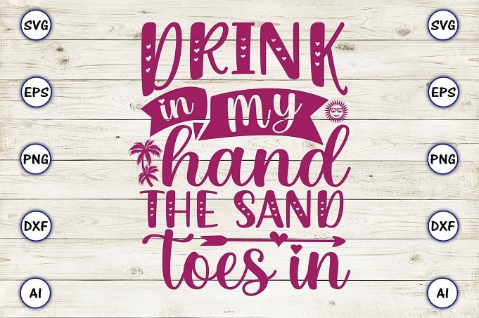 Drink in my hand toes in the sand png & svg vector for print-ready t-shirts design