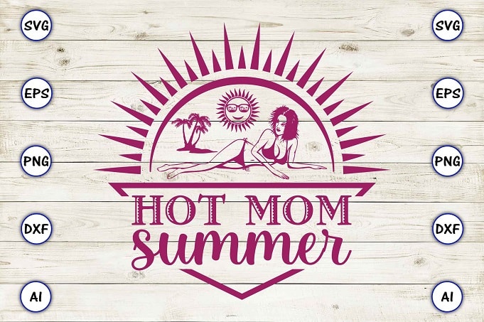 Hot mom summer png & svg vector for print-ready t-shirts design - Buy t ...
