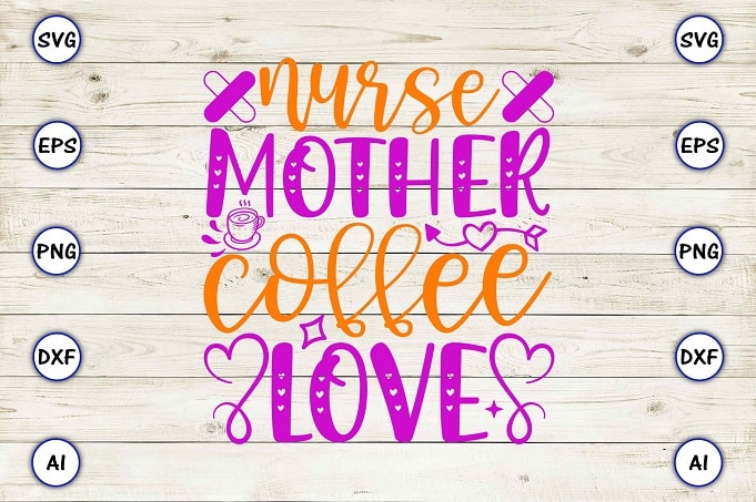 Nurse mother coffee love png & svg vector for print-ready t-shirts design