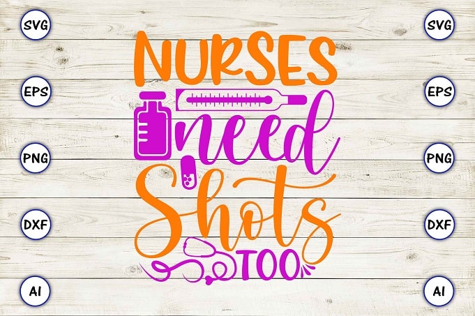 Nurses need shots too png & svg vector for print-ready t-shirts design