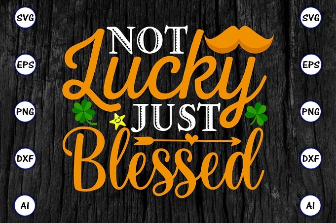 Not lucky just blessed png & SVG vector for print-ready t-shirts design, St. Patrick's day SVG Design SVG eps, png files for cutting machines, and print t-shirt St. Patrick's day