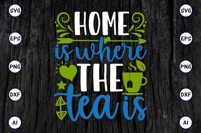 Home is where the tea is PNG & SVG vector for print-ready t-shirts design, Tea Funny SVG Bundle Design, SVG eps, png files for cutting machines, and print t-shirt Tea