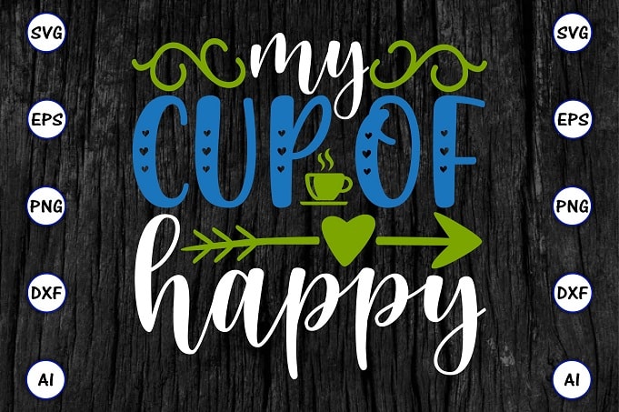 My cup of happy PNG & SVG vector for print-ready t-shirts design, Tea Funny SVG Bundle Design, SVG eps, png files for cutting machines, and print t-shirt Tea Funny SVG