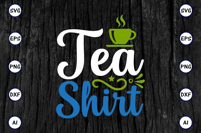 Tea shirt PNG & SVG vector for print-ready t-shirts design, Tea Funny SVG Bundle Design, SVG eps, png files for cutting machines, and print t-shirt Tea Funny SVG Bundle Design