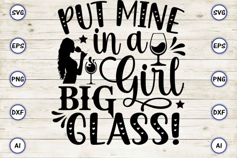 Put mine in a big girl glass! PNG & SVG vector for print-ready t-shirts design