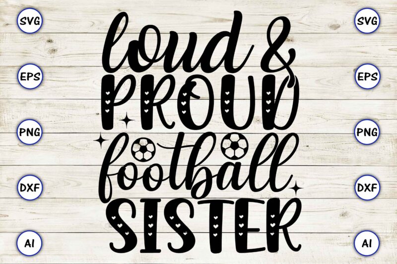 Loud & proud football sister PNG & SVG vector for print-ready t-shirts design