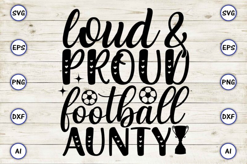 Loud & proud football aunty PNG & SVG vector for print-ready t-shirts design