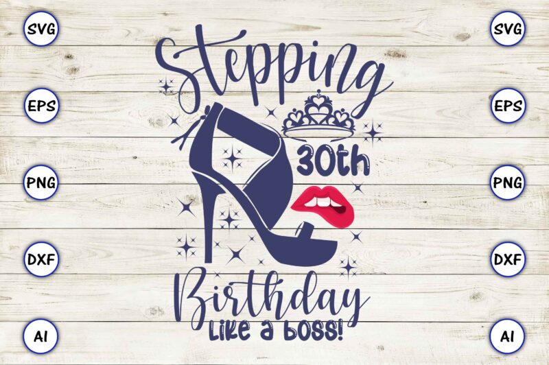 Stepping 30th birthday like a boss! png & svg vector for print-ready t-shirts design