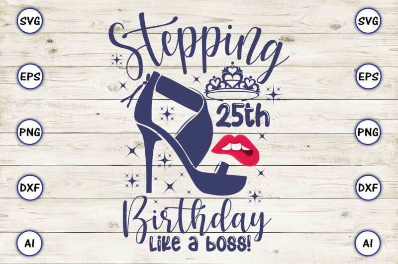 Stepping 25th birthday like a boss! png & svg vector for print-ready t-shirts design