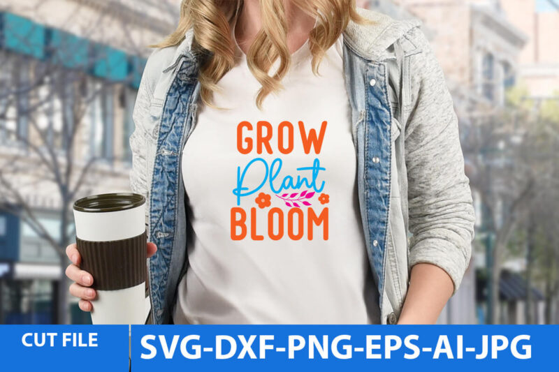 Grow Plant Bloom T Shirt Design, Grow Plant Bloom Svg Design