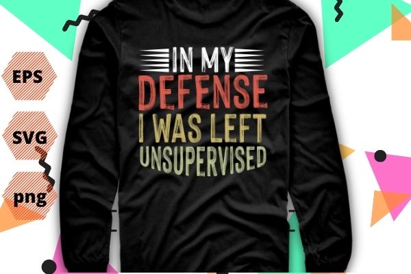 In my defense i was left unsupervised t-shirt design vector, in my defense i was left unsupervised png, sarcastic, saying, retro, vintage style,