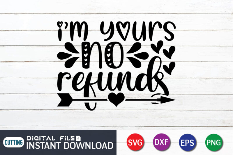 I am Yours No Refunds T Shirt, Happy Valentine Shirt print template, Heart sign vector, cute Heart vector, typography design for 14 February