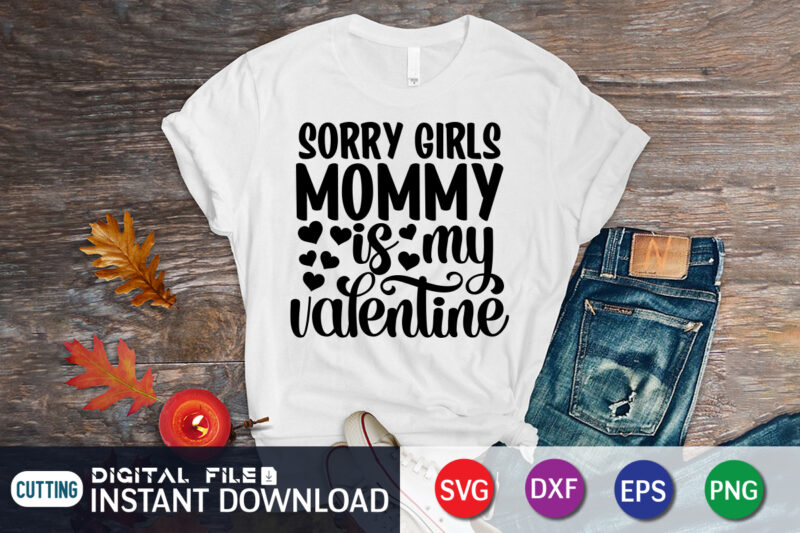 Sorry girls mommy is my valentine shirt, Happy Valentine Shirt print template, Heart sign vector, cute Heart vector, typography design for 14 February, Valentine vector, valentines day t-shirt design