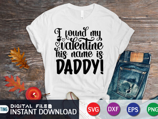 I found my valentine his name is daddy t shirt, father lover t shirt,happy valentine shirt print template, heart sign vector, cute heart vector, typography design for 14 february