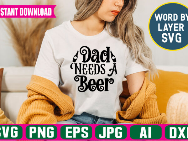 Dad needs a beer svg vector t-shirt design