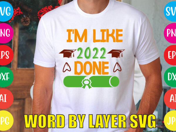 I’m like 2022 done svg vector for t-shirt