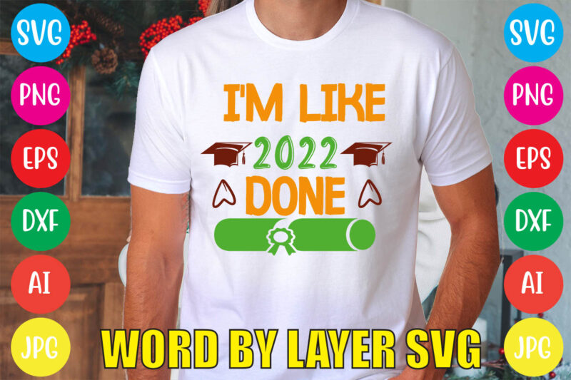 I’m Like 2022 Done svg vector for t-shirt