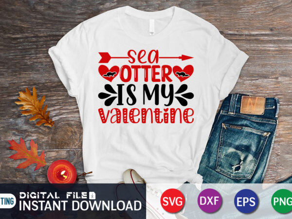 Sea otter is my valentine t-shirt design, happy valentine shirt print template, heart sign vector, cute heart vector, typography design for 14 february, valentine vector, valentines day t-shirt design