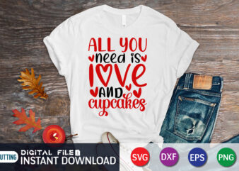 All you need is love and cupcakes shirt, cupcakes svg, Happy Valentine Shirt print template, Heart sign vector, cute Heart vector, typography design for 14 February, Valentine vector, valentines day